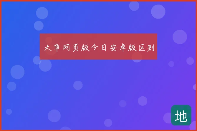 大华网页版今日安卓版区别